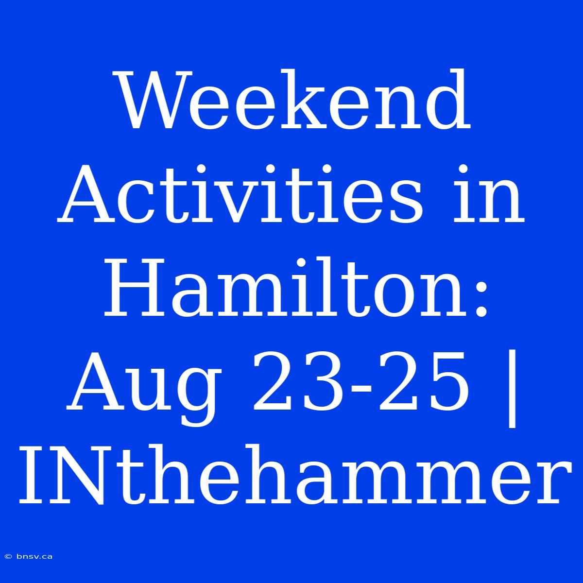 Weekend Activities In Hamilton: Aug 23-25 | INthehammer