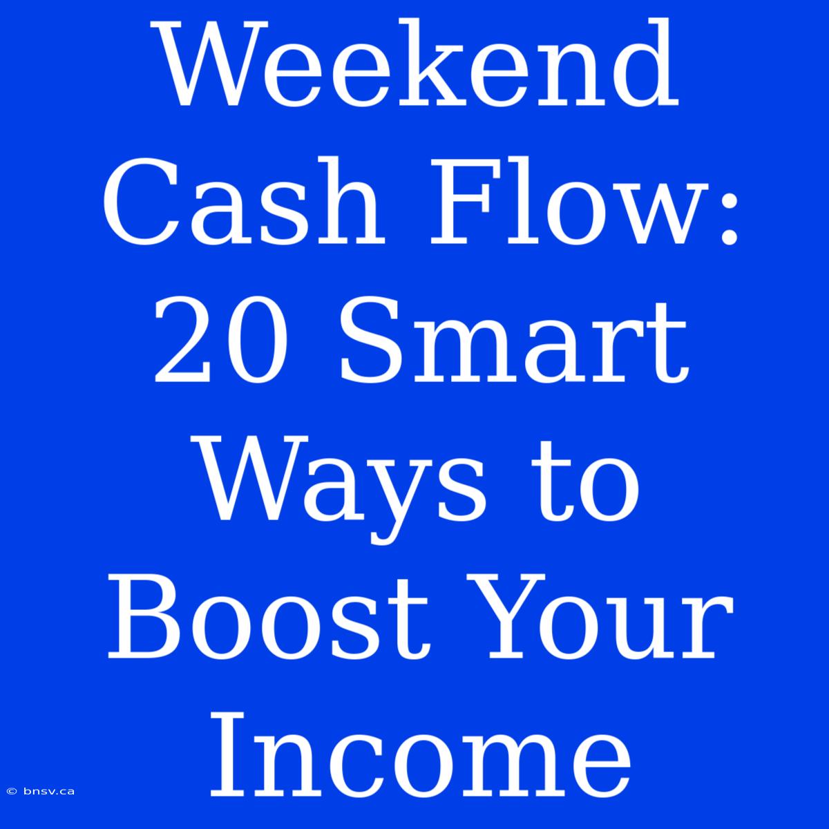 Weekend Cash Flow: 20 Smart Ways To Boost Your Income