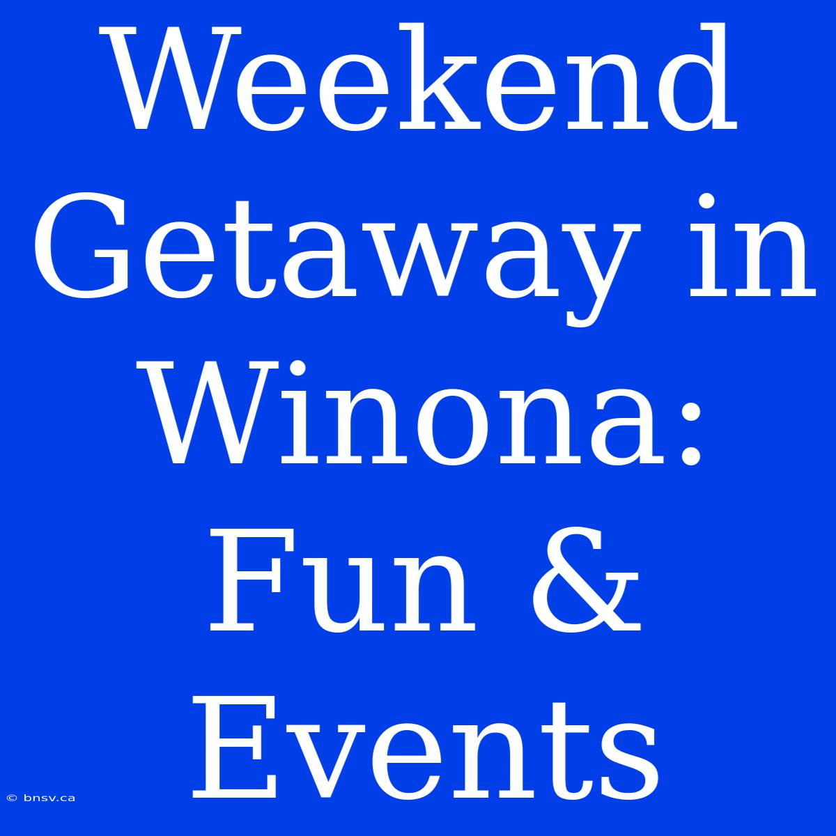 Weekend Getaway In Winona: Fun & Events