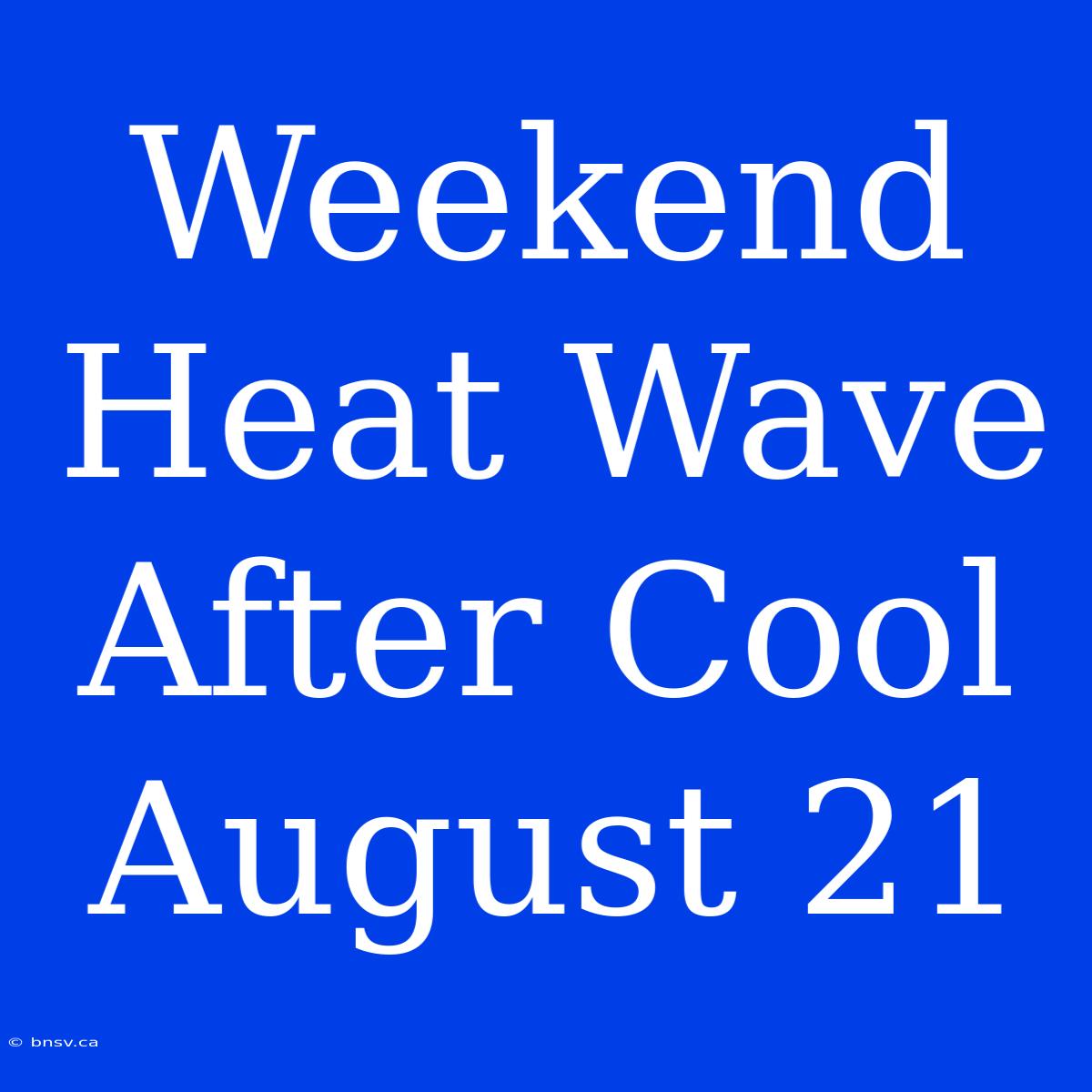 Weekend Heat Wave After Cool August 21