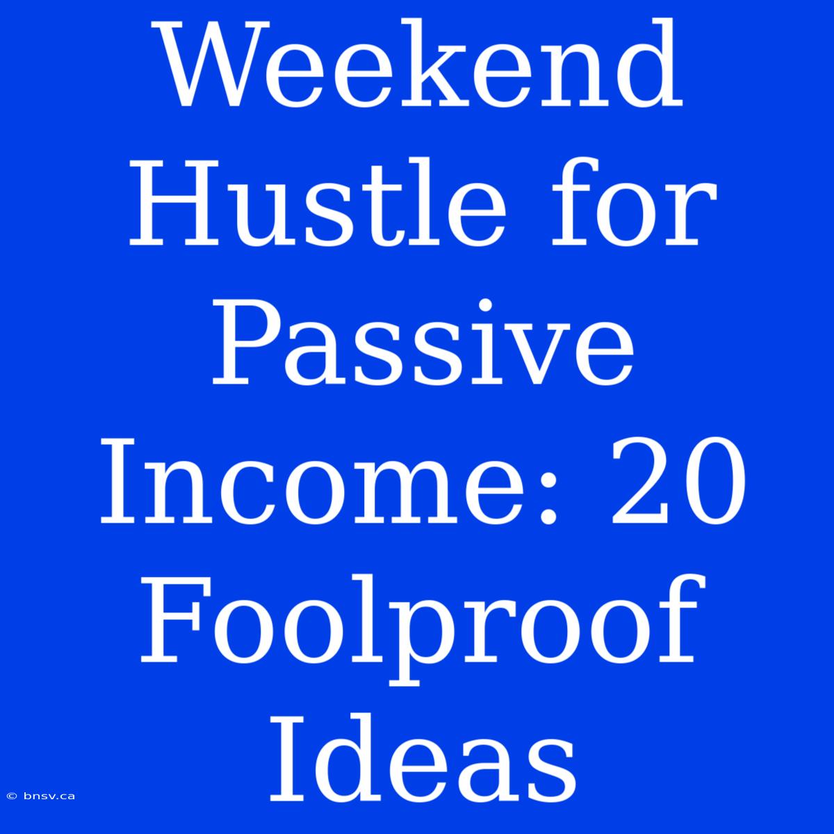 Weekend Hustle For Passive Income: 20 Foolproof Ideas