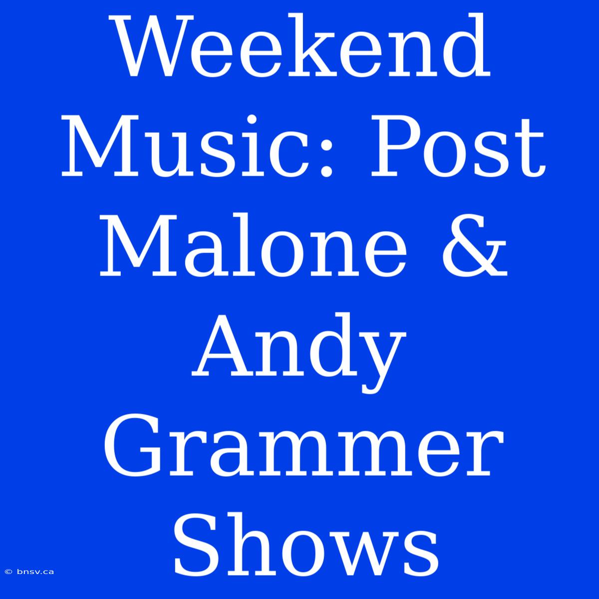 Weekend Music: Post Malone & Andy Grammer Shows