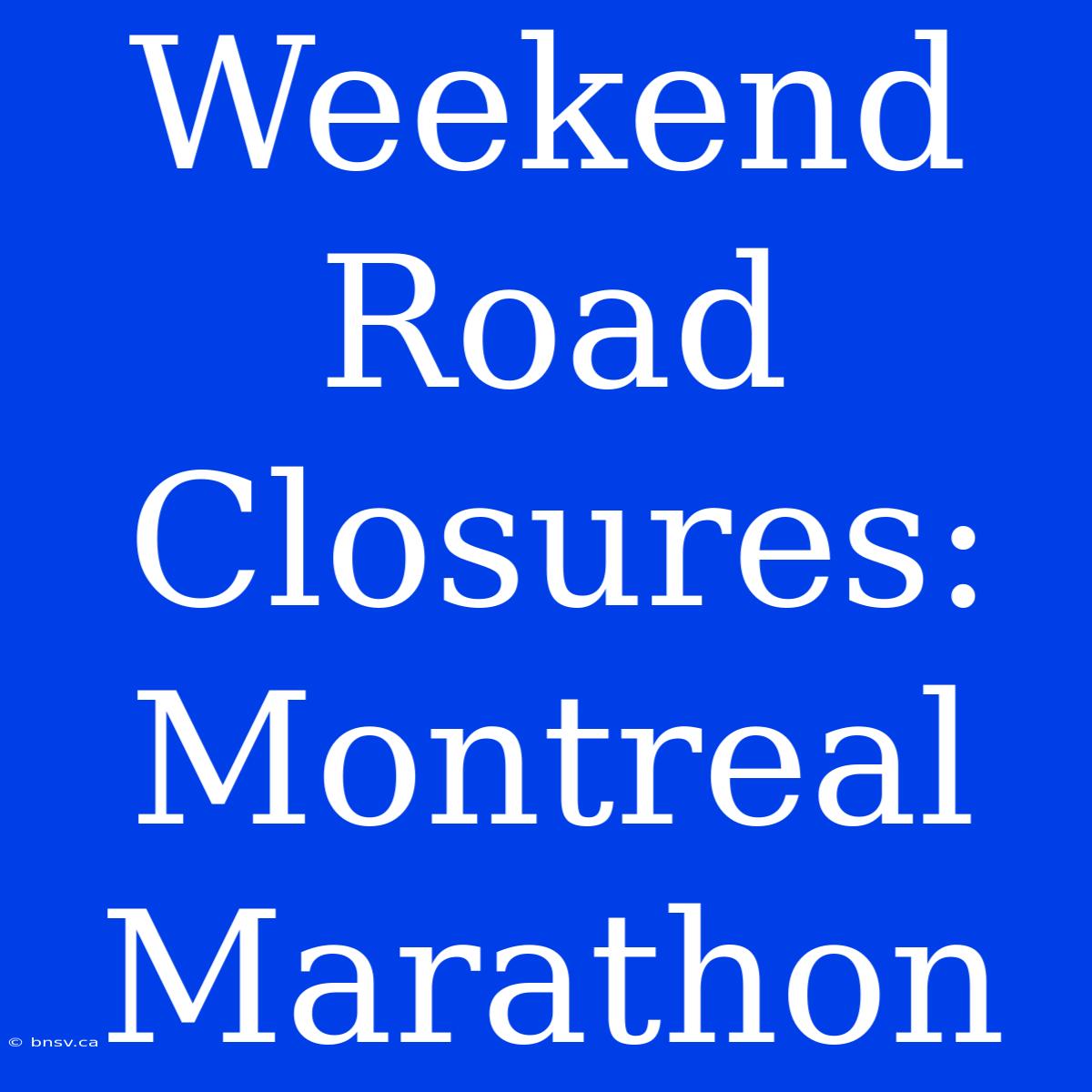 Weekend Road Closures: Montreal Marathon