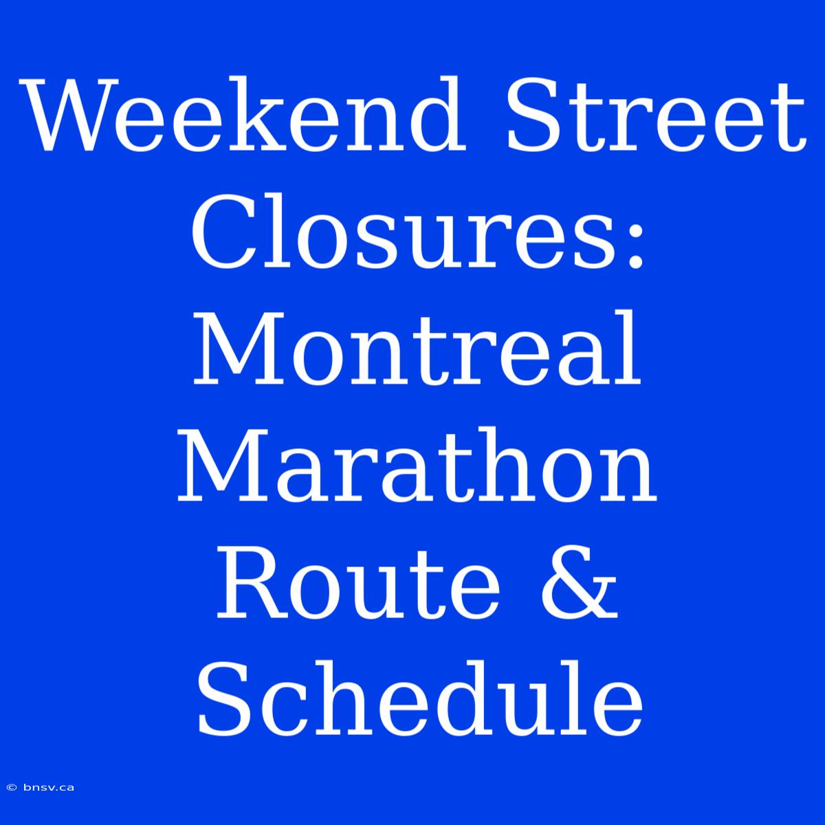 Weekend Street Closures: Montreal Marathon Route & Schedule