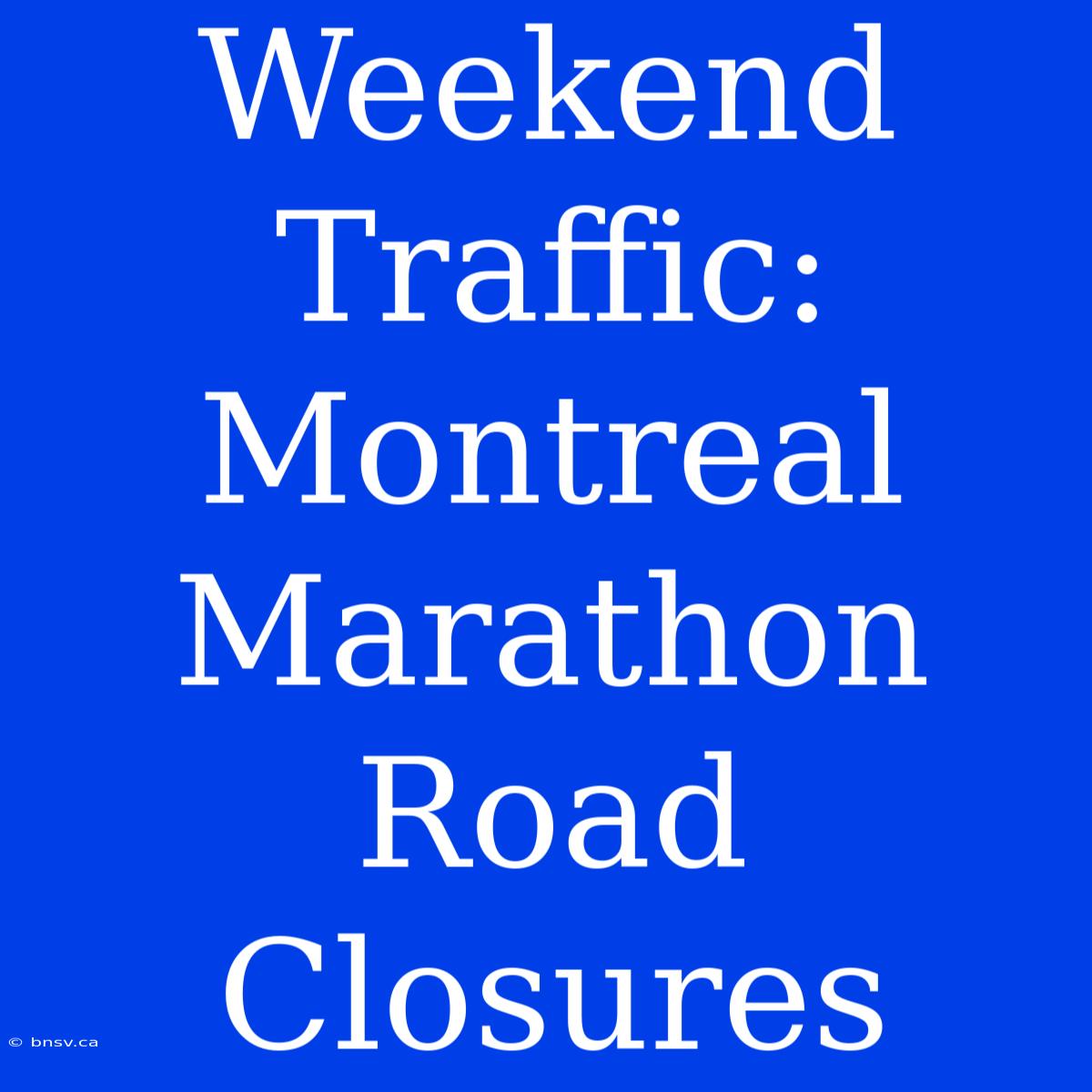 Weekend Traffic: Montreal Marathon Road Closures