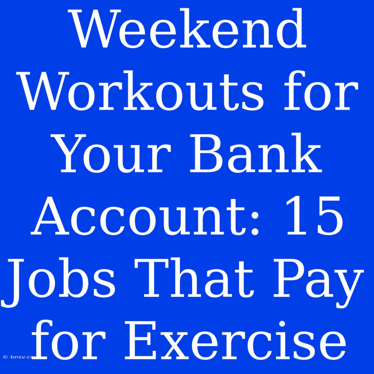 Weekend Workouts For Your Bank Account: 15 Jobs That Pay For Exercise