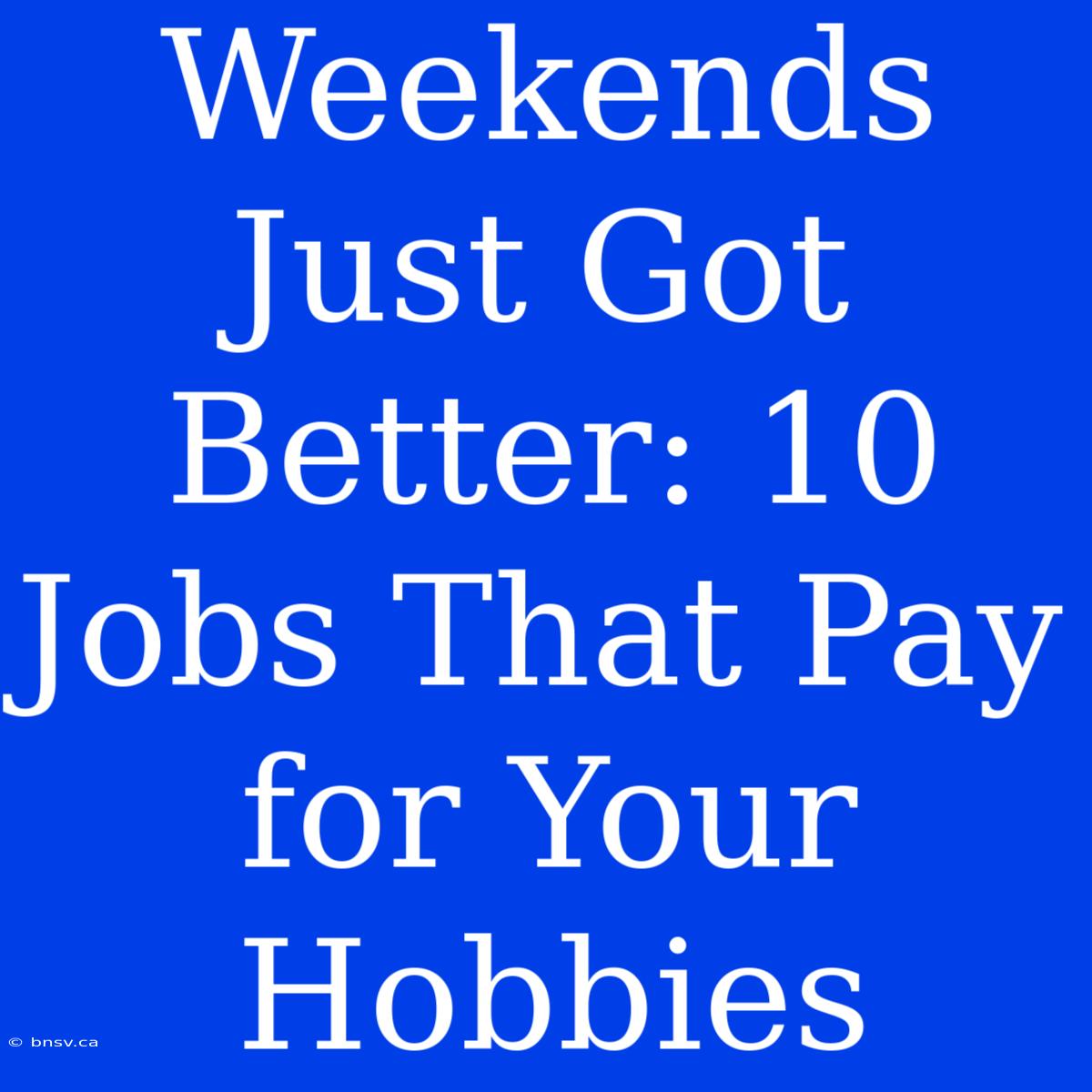 Weekends Just Got Better: 10 Jobs That Pay For Your Hobbies