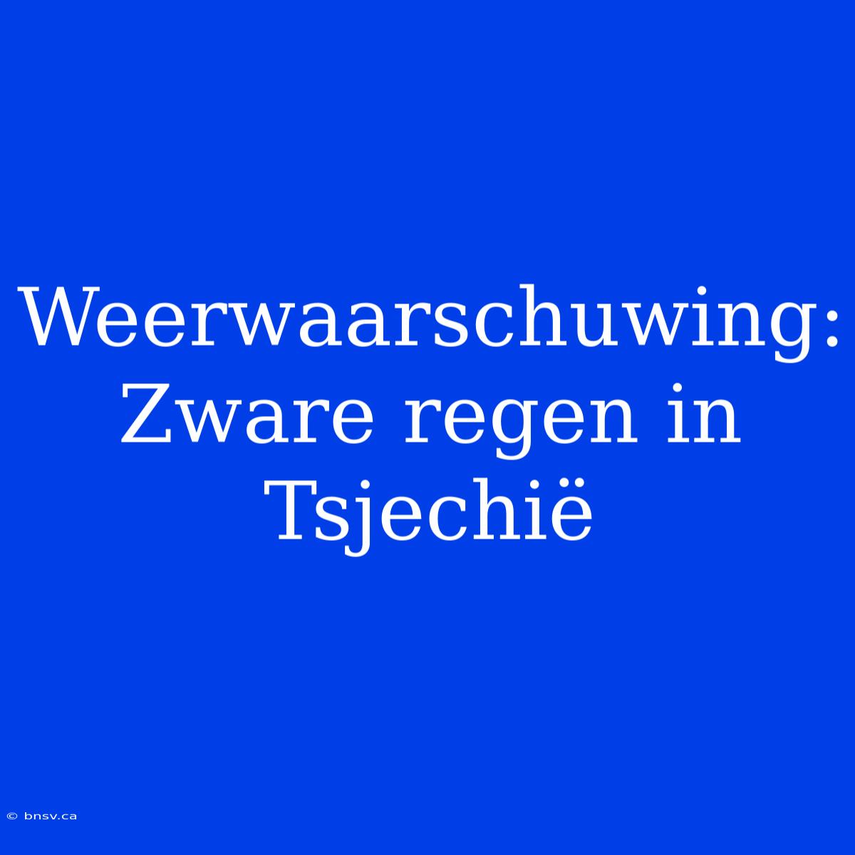 Weerwaarschuwing: Zware Regen In Tsjechië