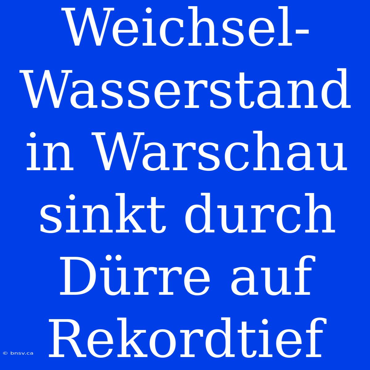 Weichsel-Wasserstand In Warschau Sinkt Durch Dürre Auf Rekordtief