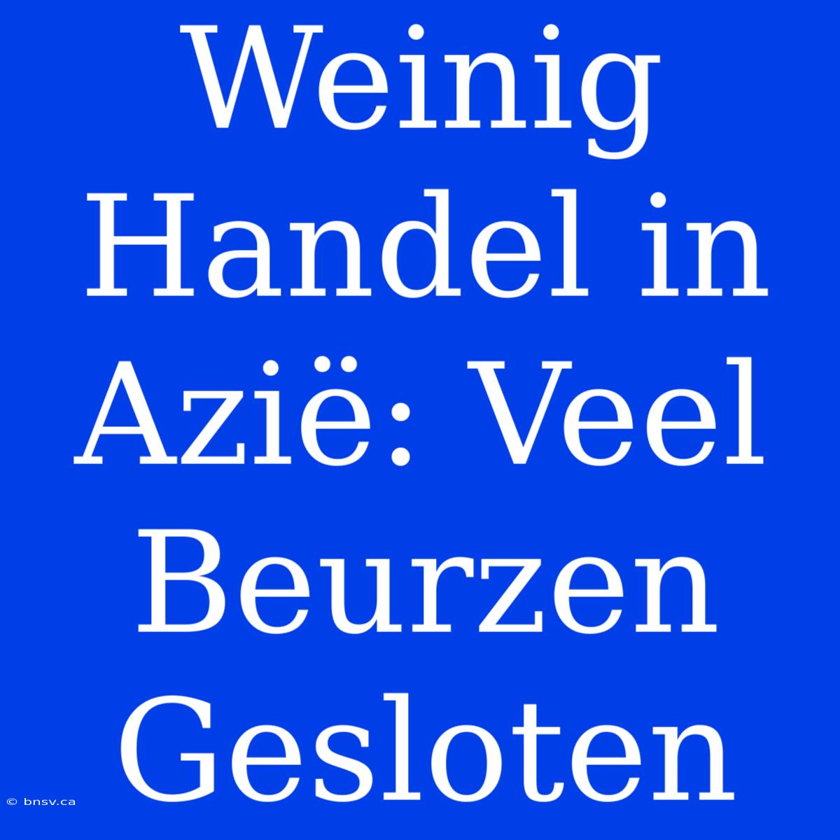 Weinig Handel In Azië: Veel Beurzen Gesloten