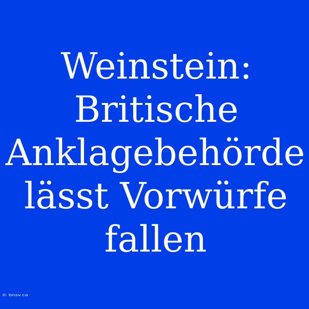 Weinstein: Britische Anklagebehörde Lässt Vorwürfe Fallen