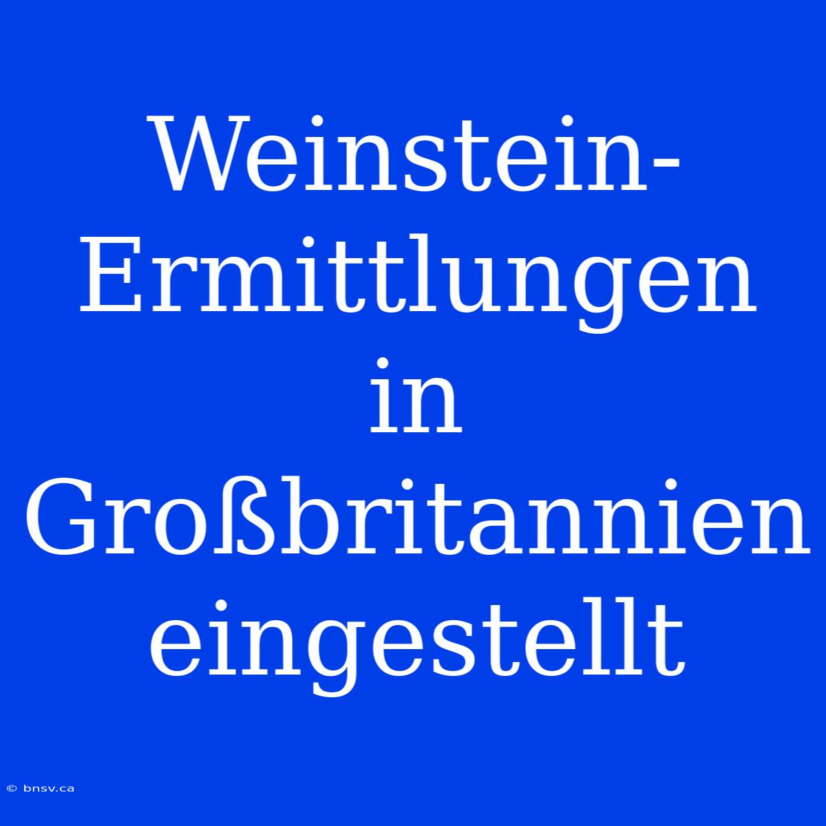 Weinstein-Ermittlungen In Großbritannien Eingestellt