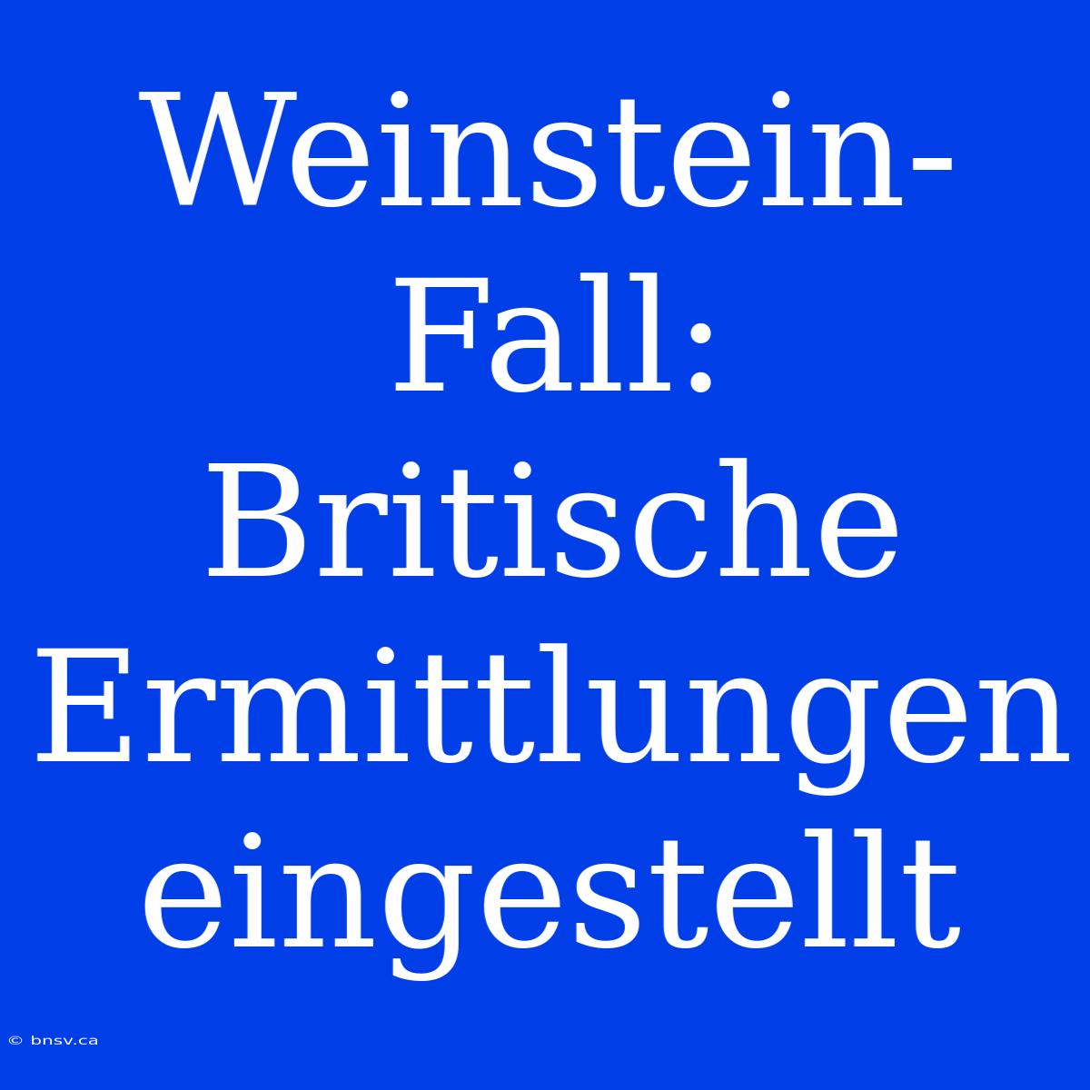 Weinstein-Fall: Britische Ermittlungen Eingestellt