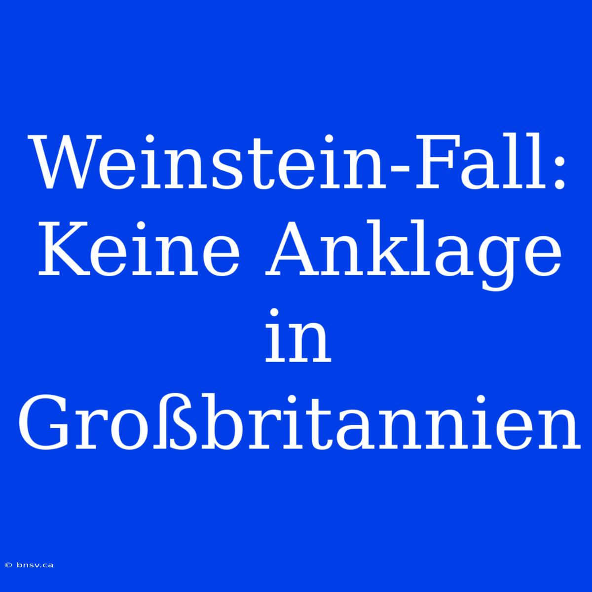 Weinstein-Fall: Keine Anklage In Großbritannien