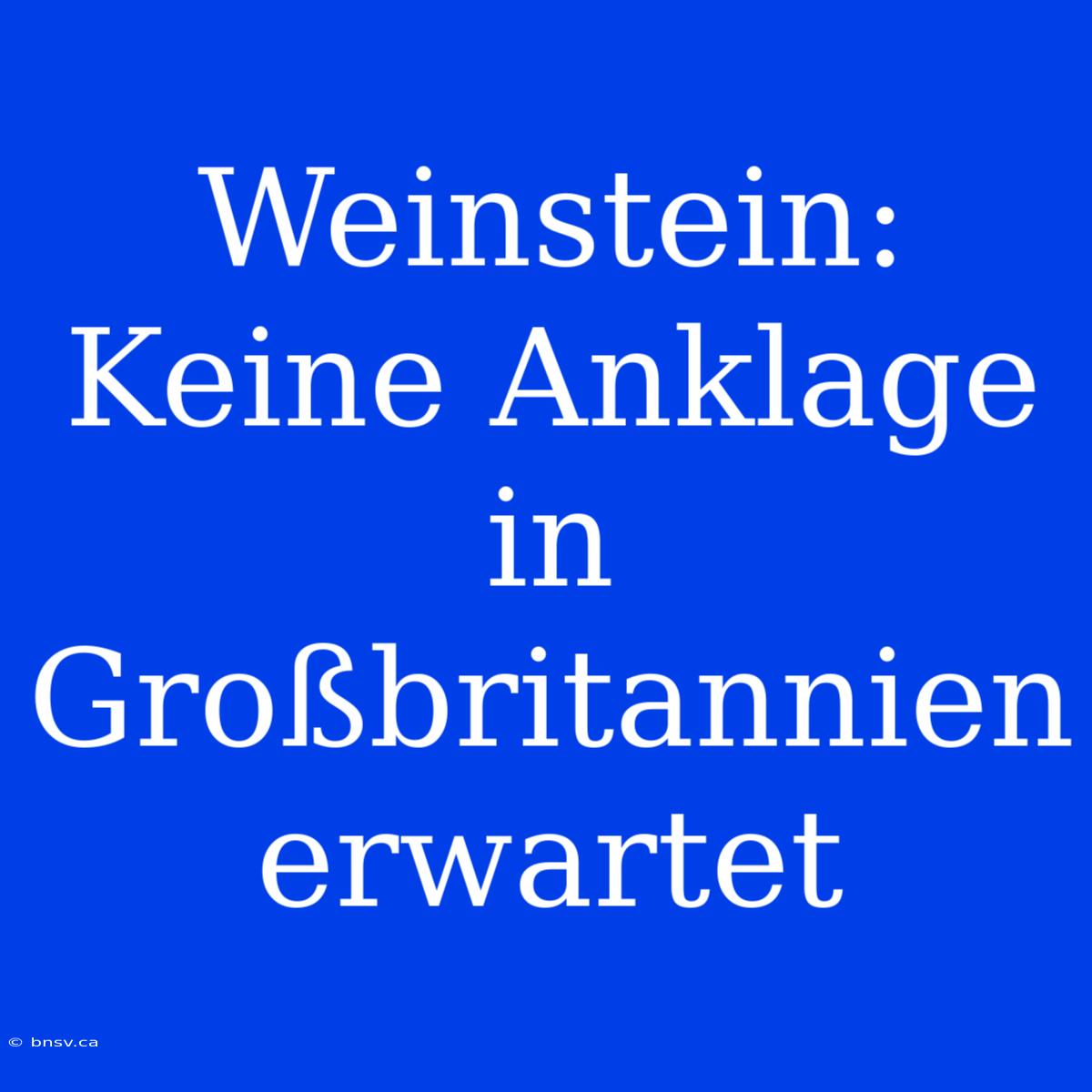 Weinstein: Keine Anklage In Großbritannien Erwartet