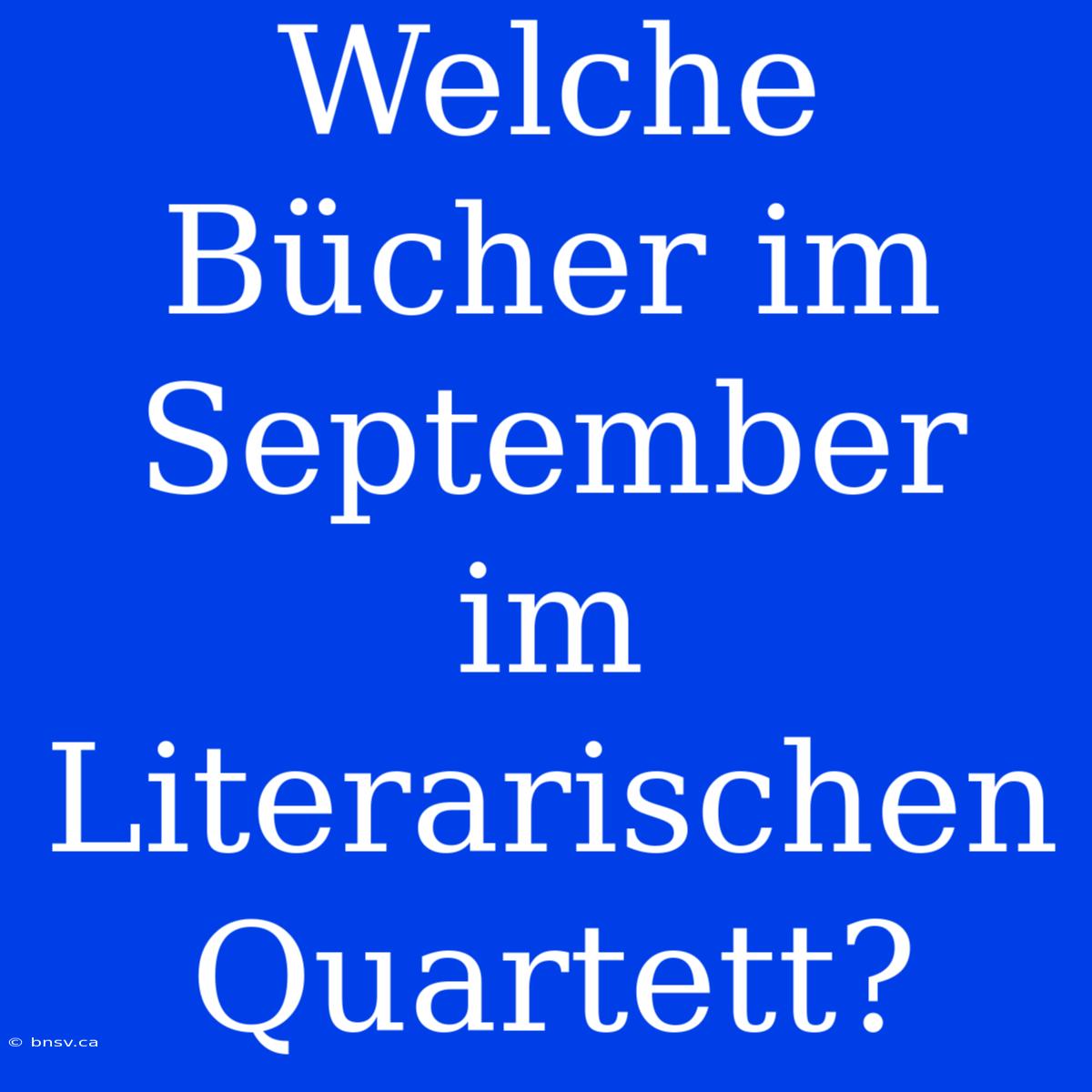 Welche Bücher Im September Im Literarischen Quartett?