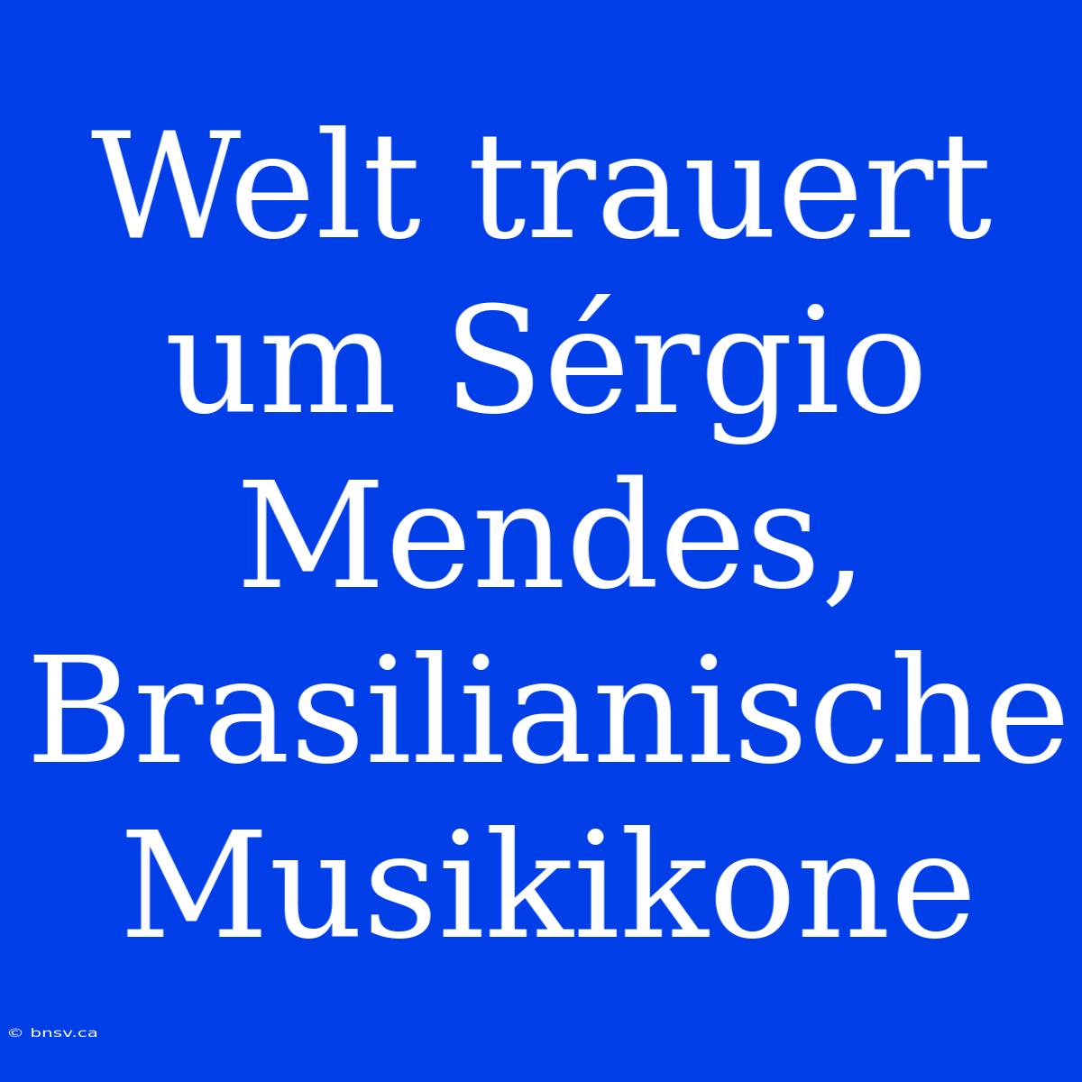 Welt Trauert Um Sérgio Mendes, Brasilianische Musikikone