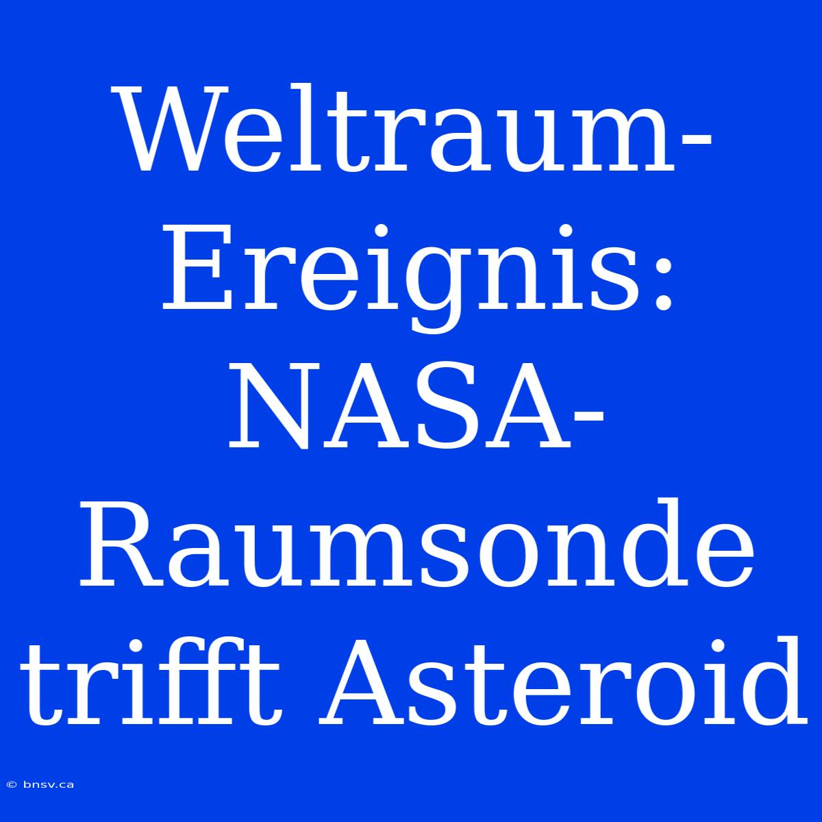 Weltraum-Ereignis: NASA-Raumsonde Trifft Asteroid