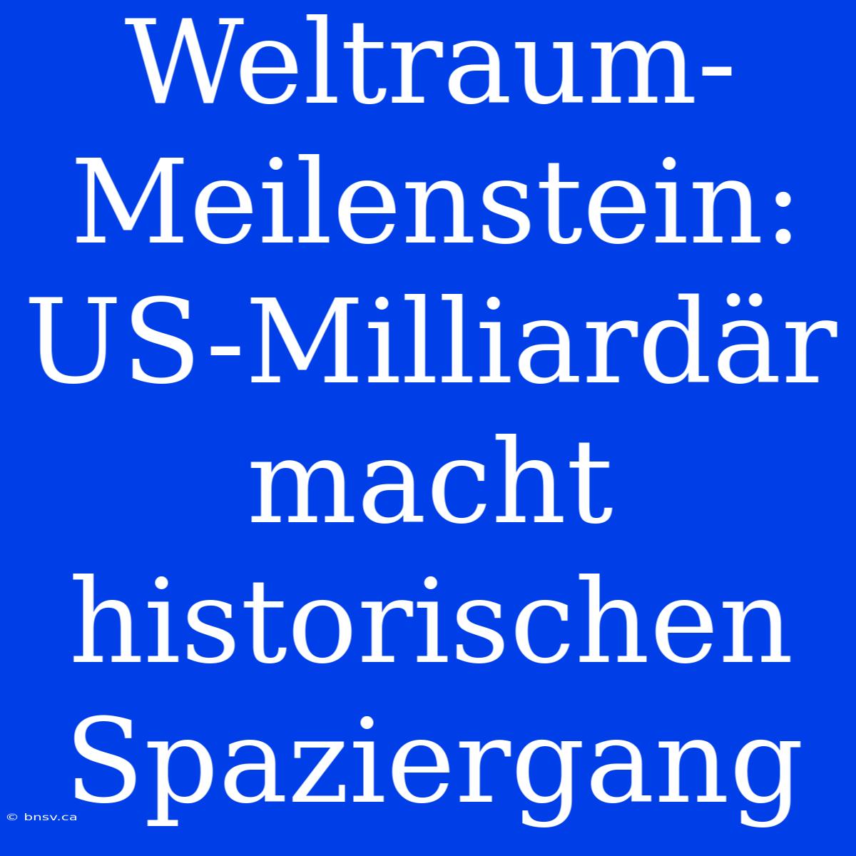 Weltraum-Meilenstein: US-Milliardär Macht Historischen Spaziergang