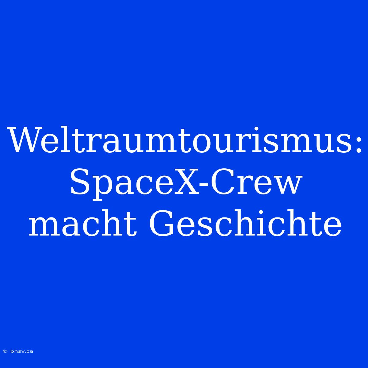 Weltraumtourismus: SpaceX-Crew Macht Geschichte