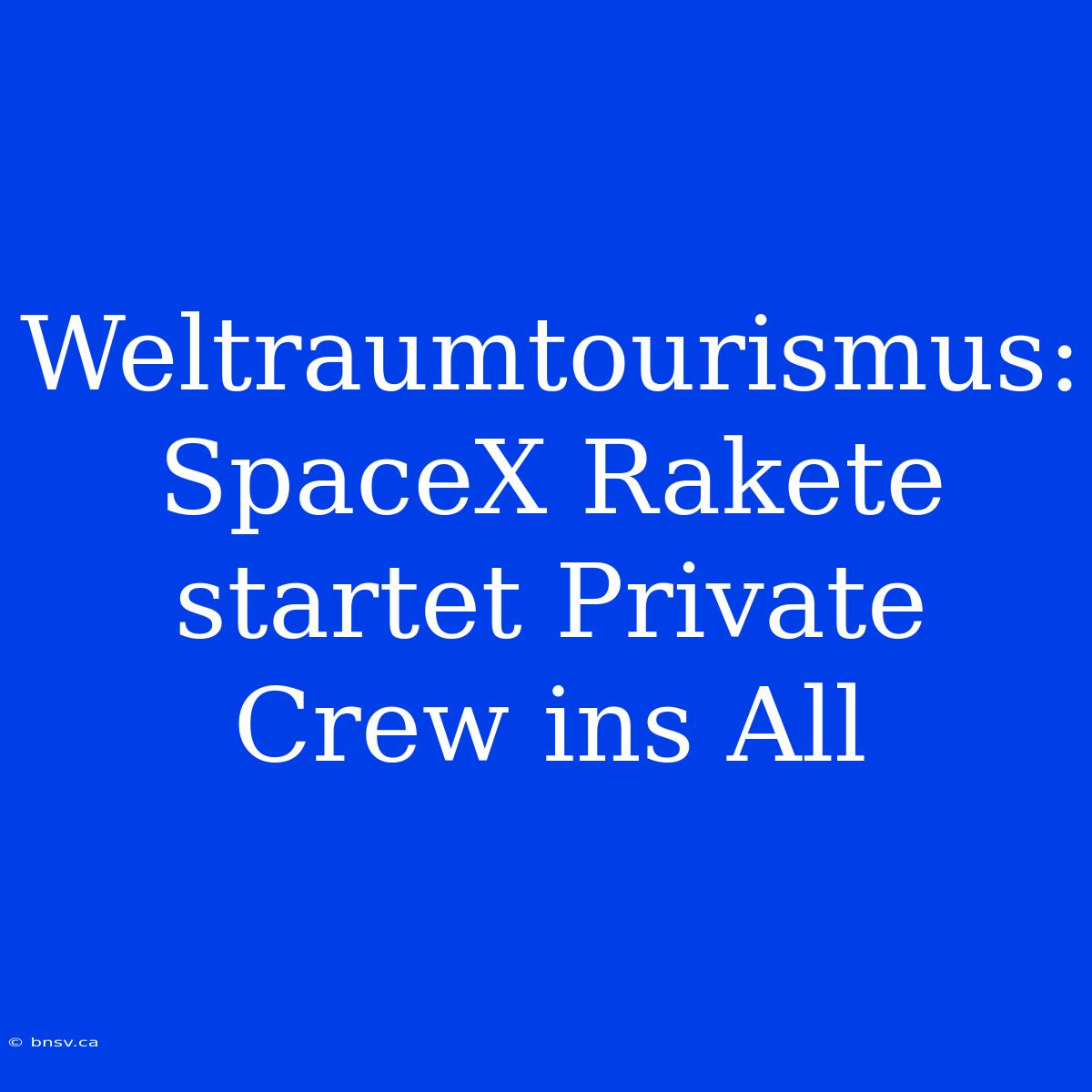 Weltraumtourismus: SpaceX Rakete Startet Private Crew Ins All