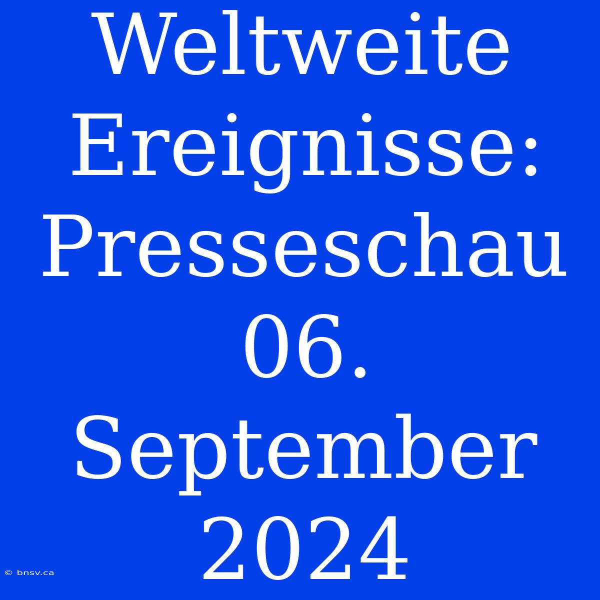 Weltweite Ereignisse: Presseschau 06. September 2024