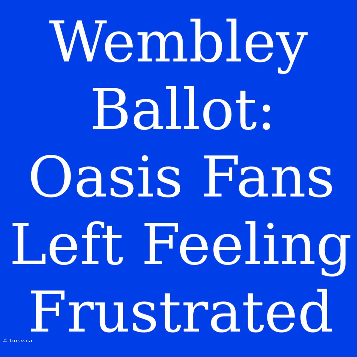 Wembley Ballot: Oasis Fans Left Feeling Frustrated