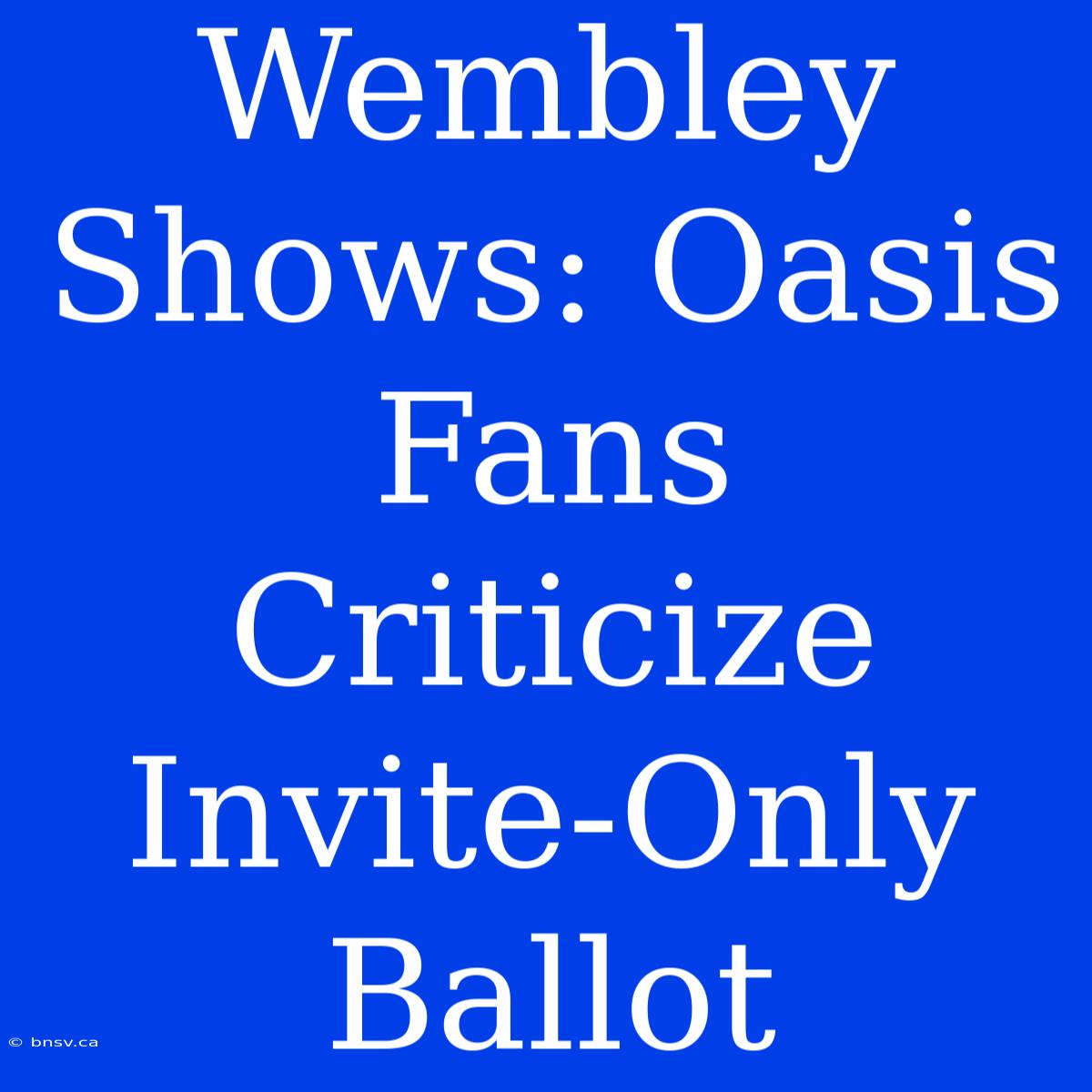 Wembley Shows: Oasis Fans Criticize Invite-Only Ballot