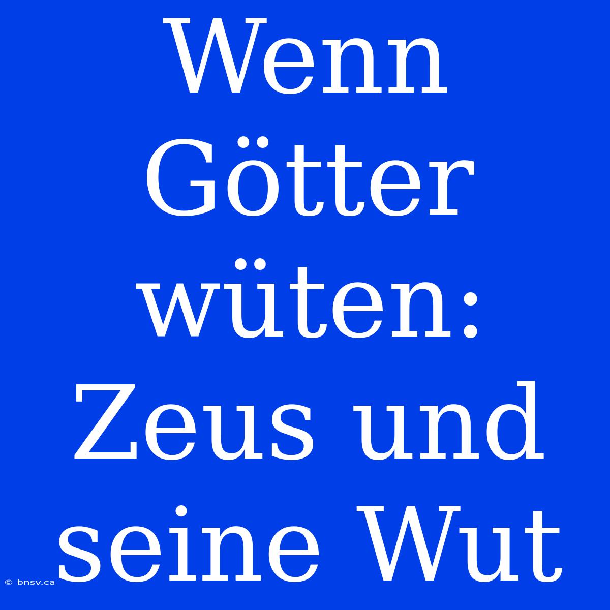 Wenn Götter Wüten: Zeus Und Seine Wut