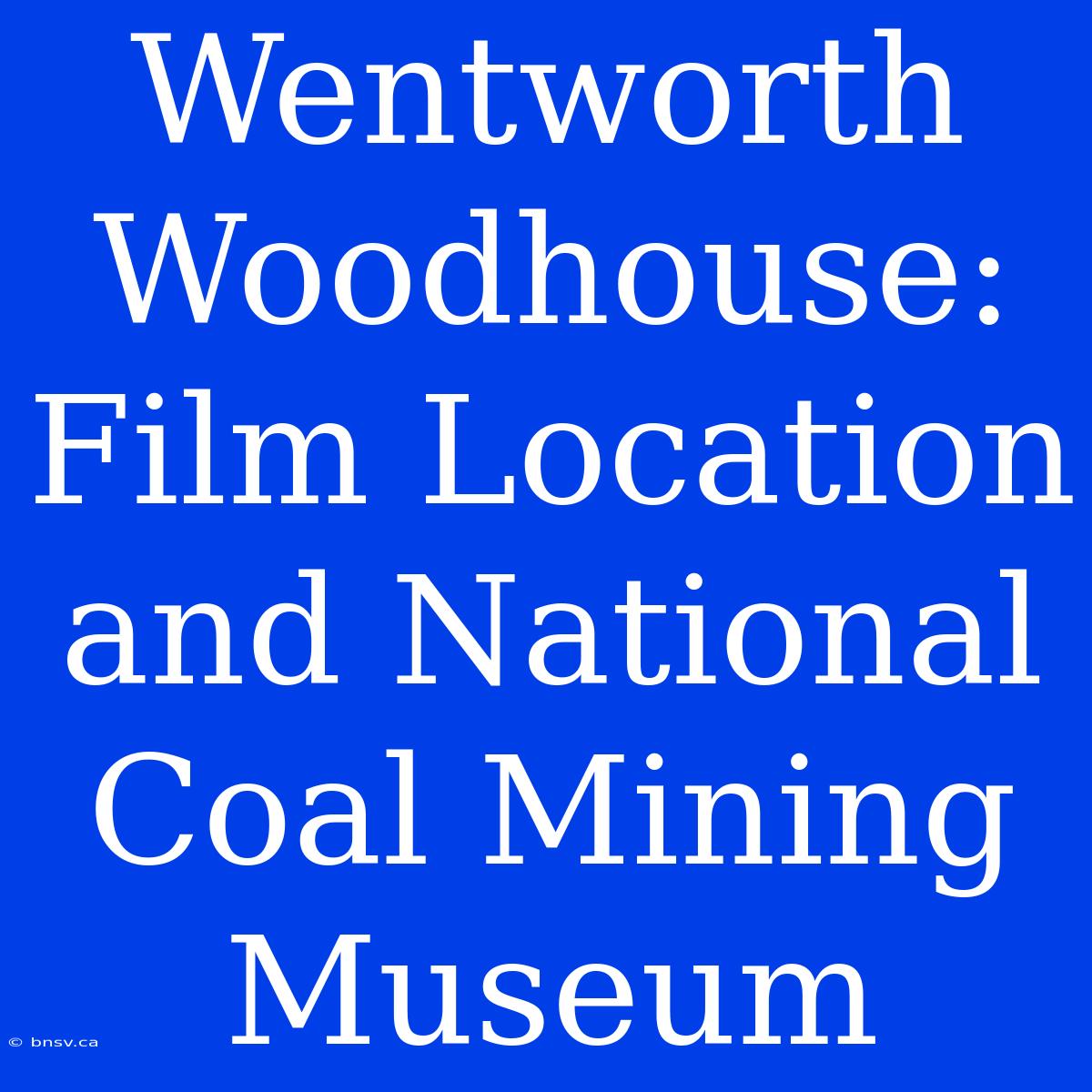 Wentworth Woodhouse: Film Location And National Coal Mining Museum