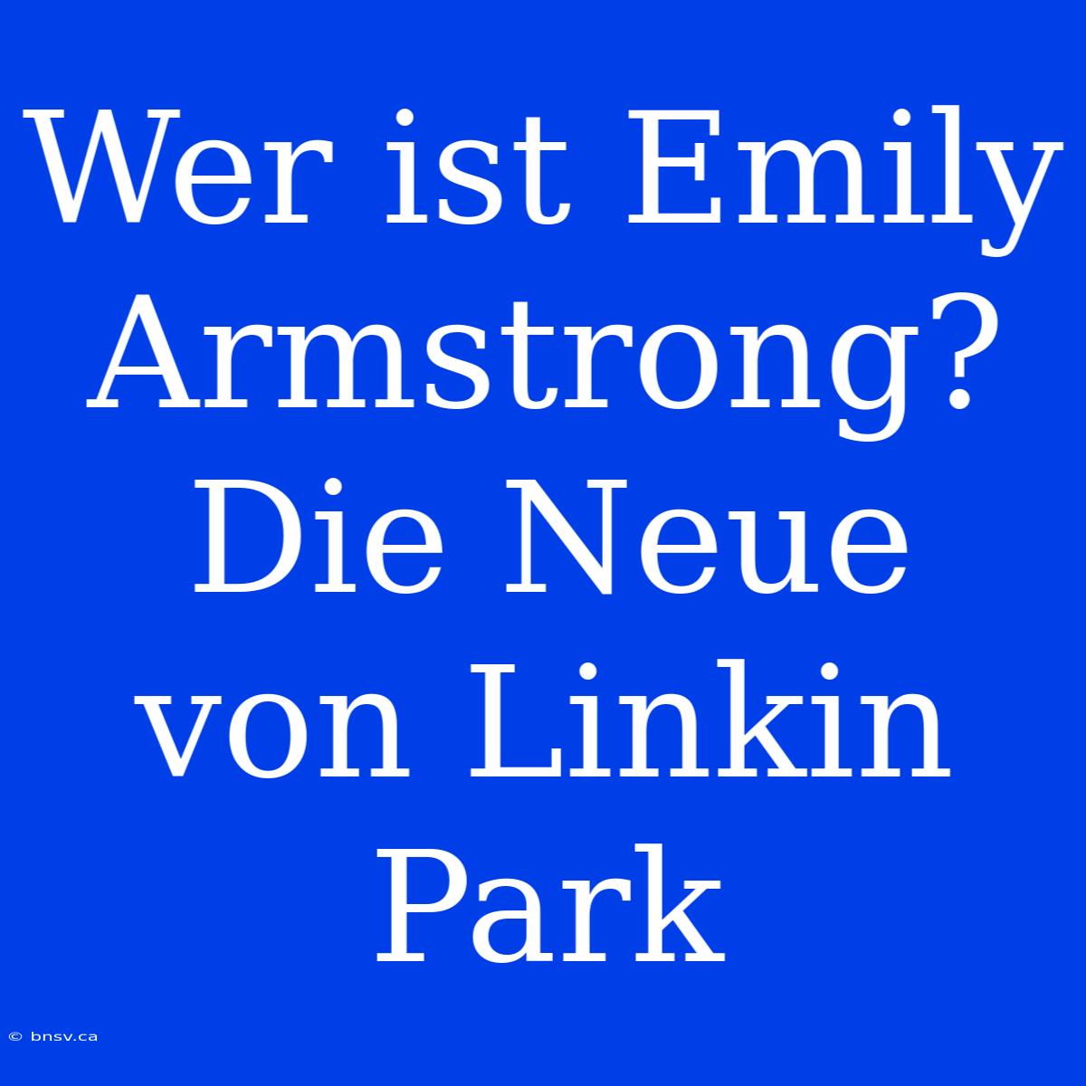 Wer Ist Emily Armstrong? Die Neue Von Linkin Park