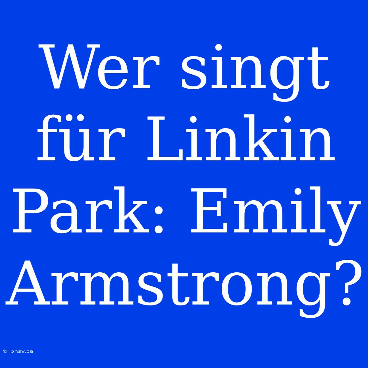 Wer Singt Für Linkin Park: Emily Armstrong?