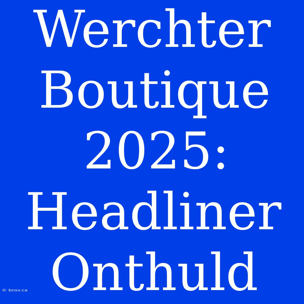 Werchter Boutique 2025: Headliner Onthuld