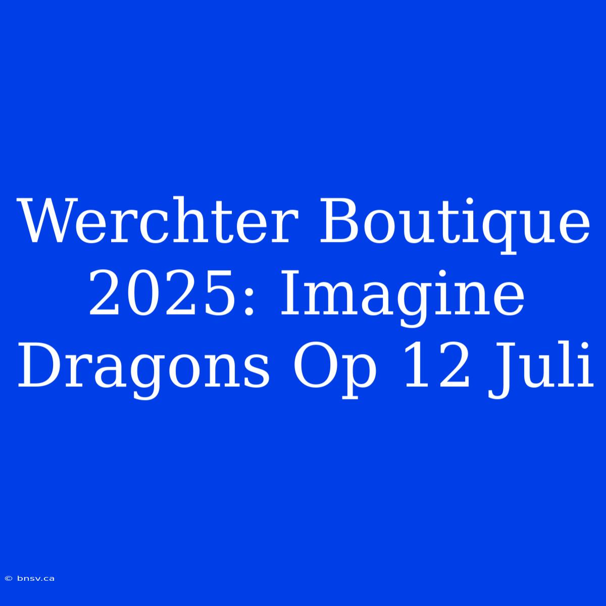 Werchter Boutique 2025: Imagine Dragons Op 12 Juli