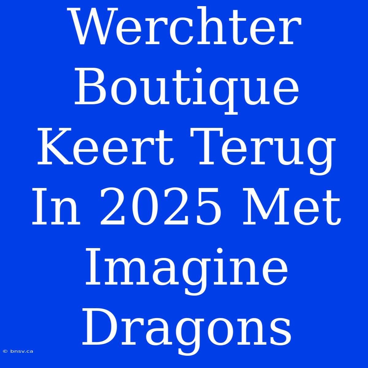 Werchter Boutique Keert Terug In 2025 Met Imagine Dragons