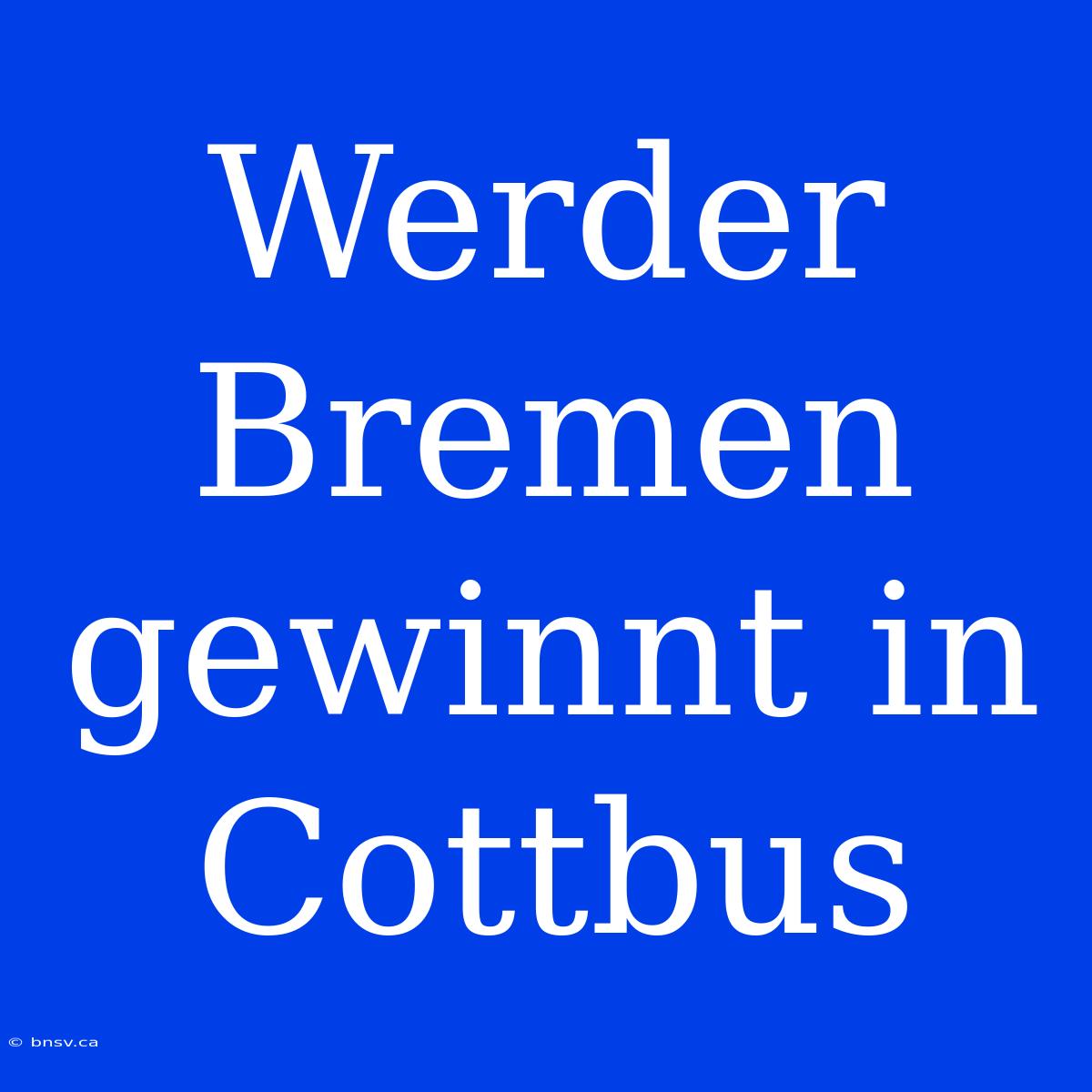 Werder Bremen Gewinnt In Cottbus