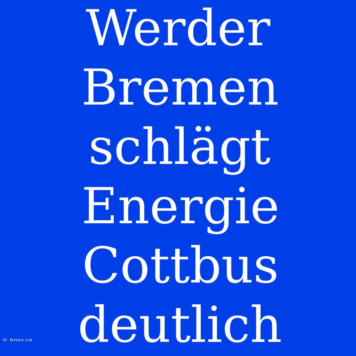 Werder Bremen Schlägt Energie Cottbus Deutlich