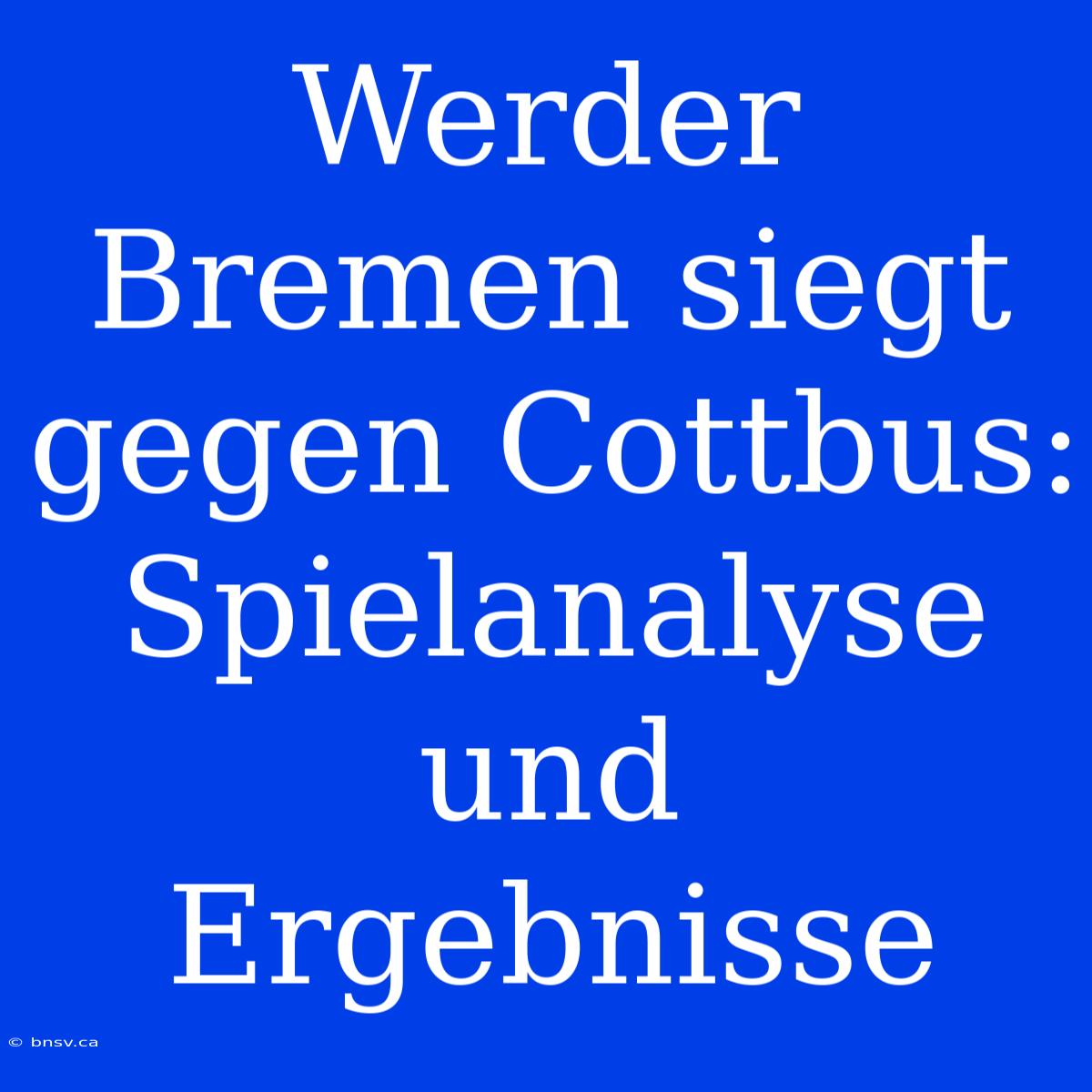 Werder Bremen Siegt Gegen Cottbus: Spielanalyse Und Ergebnisse