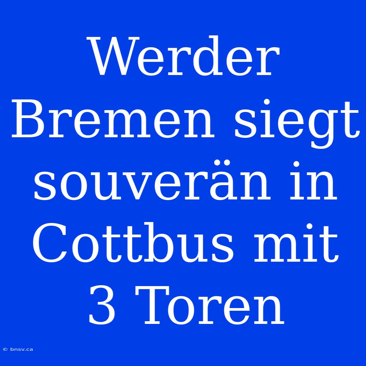 Werder Bremen Siegt Souverän In Cottbus Mit 3 Toren