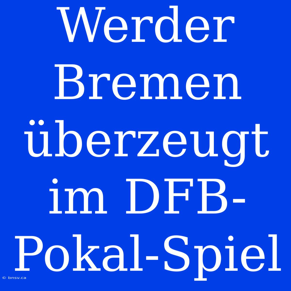 Werder Bremen Überzeugt Im DFB-Pokal-Spiel