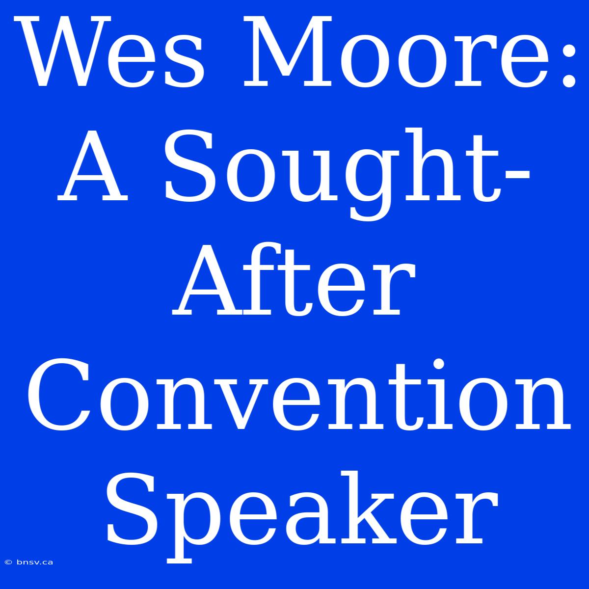 Wes Moore: A Sought-After Convention Speaker