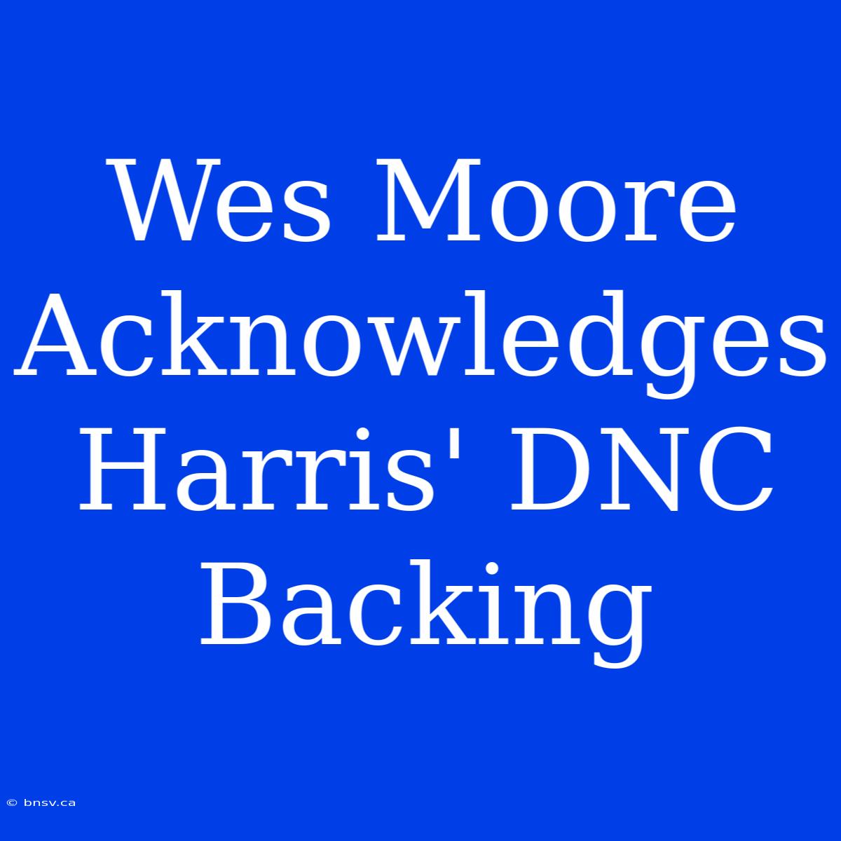 Wes Moore Acknowledges Harris' DNC Backing