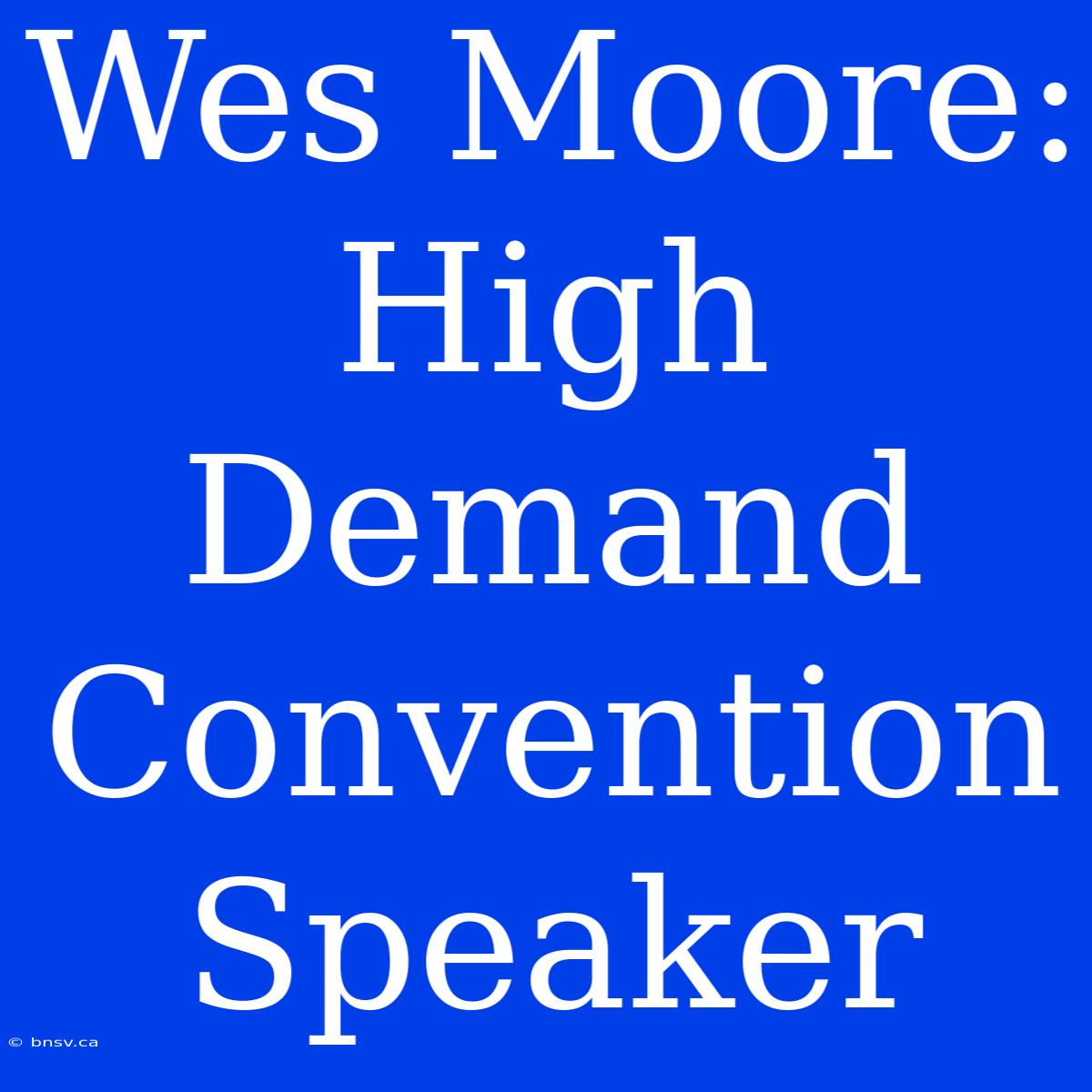 Wes Moore: High Demand Convention Speaker