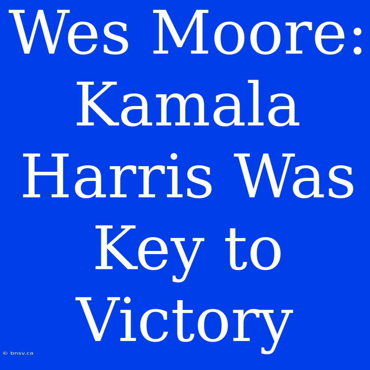 Wes Moore: Kamala Harris Was Key To Victory