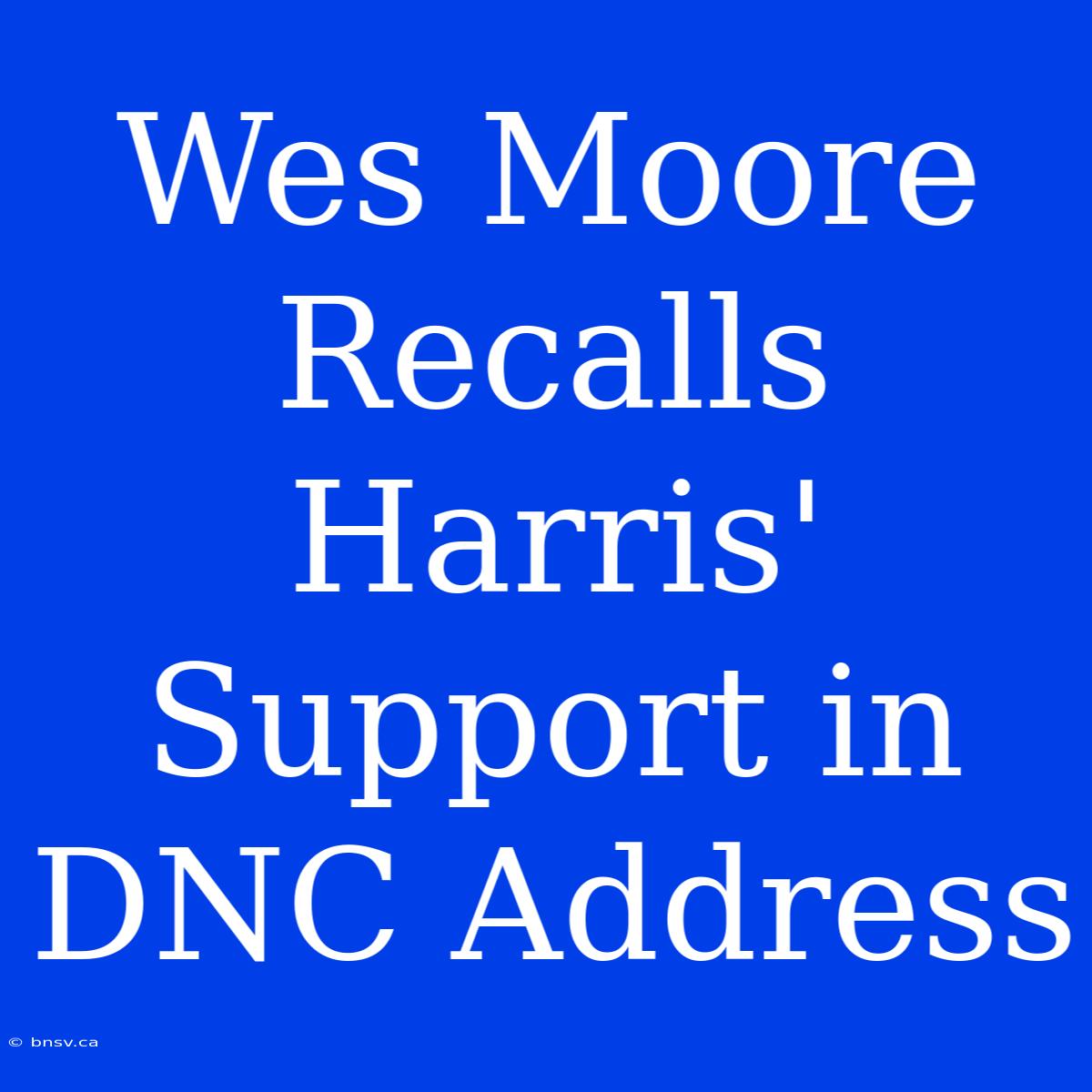 Wes Moore Recalls Harris' Support In DNC Address