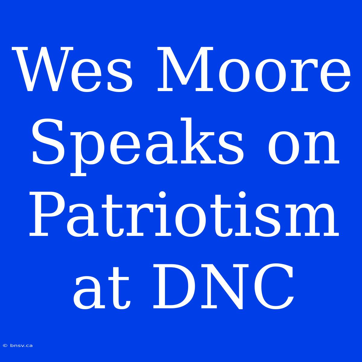 Wes Moore Speaks On Patriotism At DNC