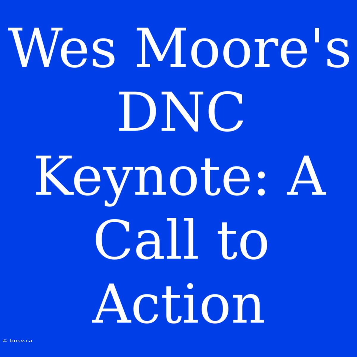 Wes Moore's DNC Keynote: A Call To Action