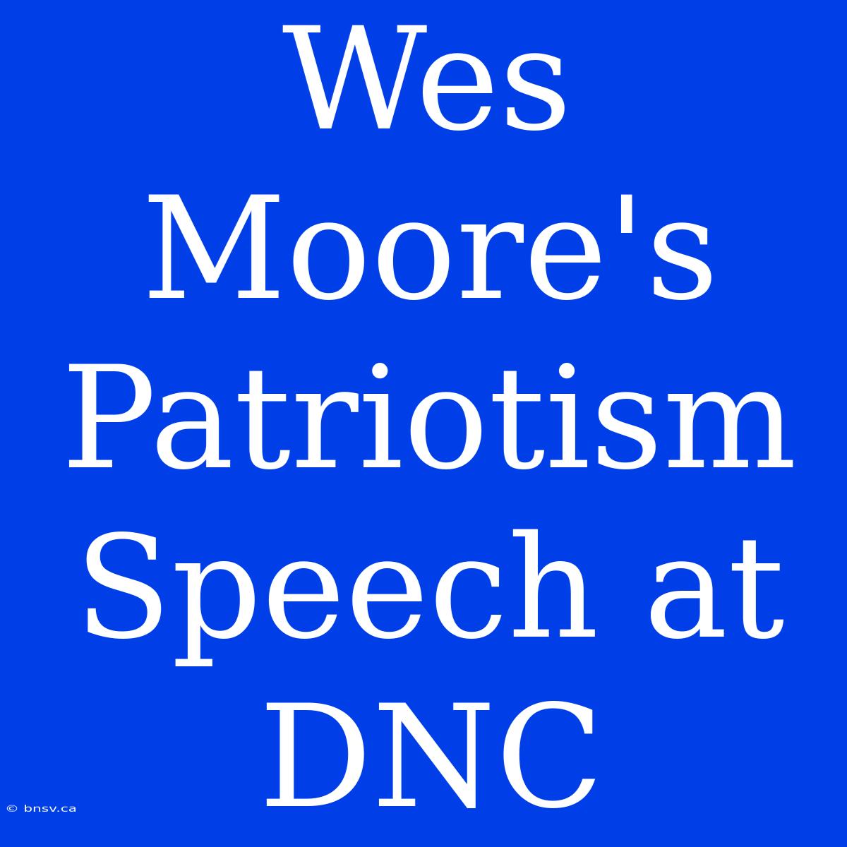 Wes Moore's Patriotism Speech At DNC