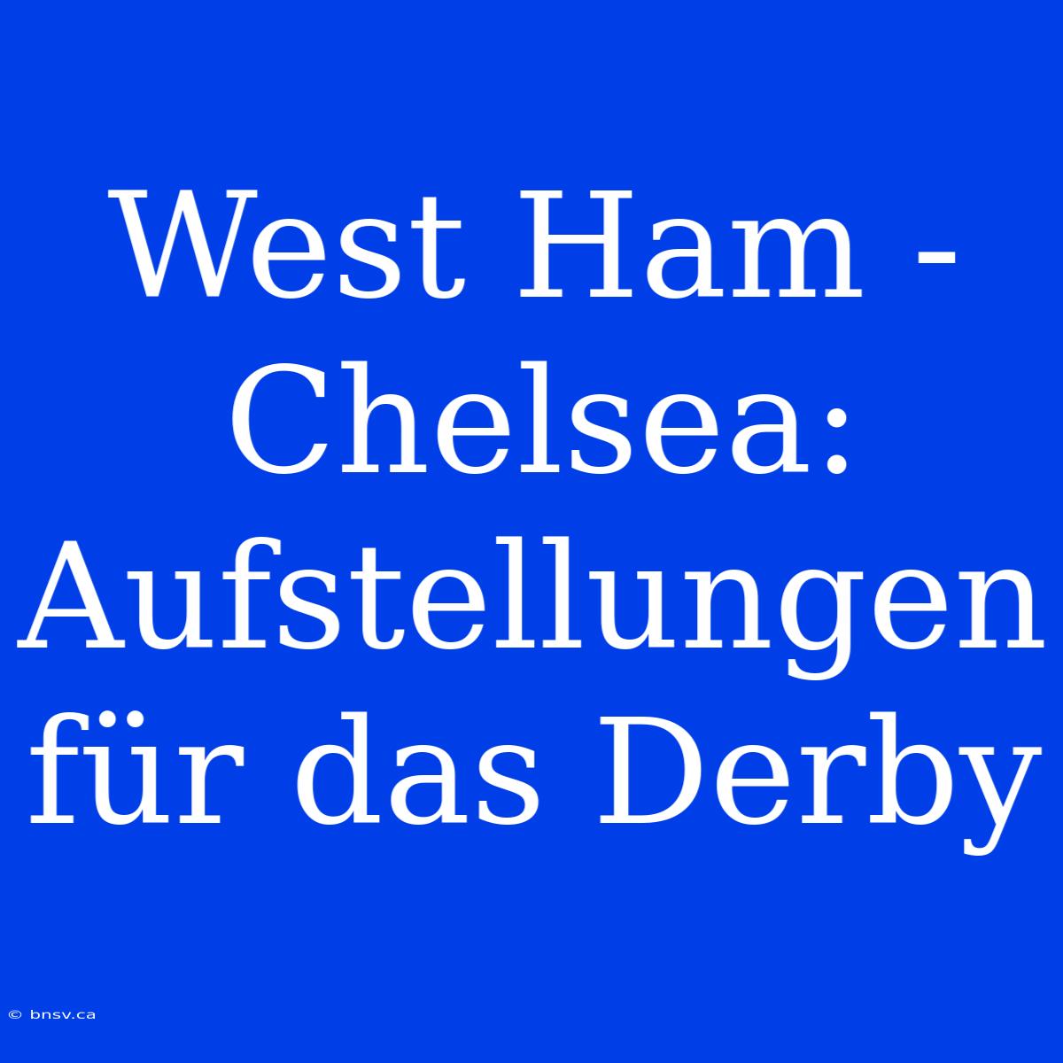 West Ham - Chelsea: Aufstellungen Für Das Derby