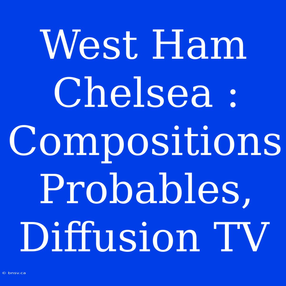 West Ham Chelsea : Compositions Probables, Diffusion TV